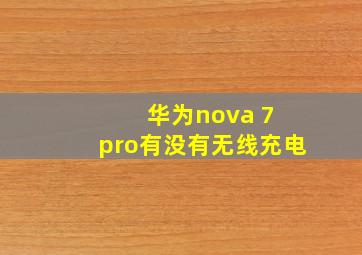 华为nova 7 pro有没有无线充电